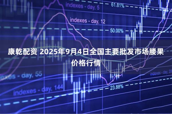 康乾配资 2025年9月4日全国主要批发市场腰果价格行情