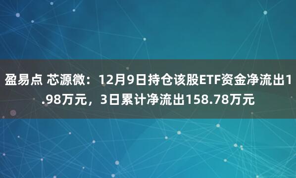 盈易点 芯源微：12月9日持仓该股ETF资金净流出1.98万元，3日累计净流出158.78万元
